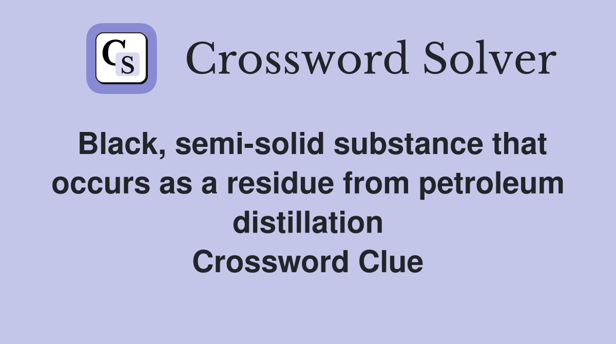 Black, semisolid substance that occurs as a residue from petroleum